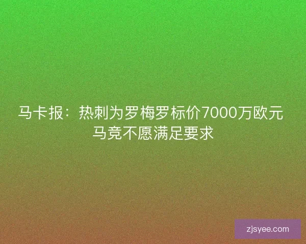 马卡报：热刺为罗梅罗标价7000万欧元 马竞不愿满足要求